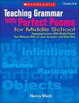 Teaching Grammar with Perfect Poems for Middle School: Engaging Lessons with Model Poems That Motivate Kids to Learn Grammar and Write Well by Nancy Mack