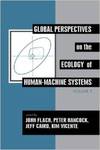 Global Perspectives on the Ecology of Human-Machine Systems by John M. Flach, Peter A. Hancock, Jeff Caird, and Kim J. Vicente