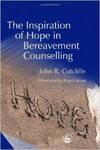 The Inspiration of Hope in Bereavement Counselling by John R. Cutcliffe