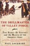 The Drillmaster of Valley Forge: The Baron de Steuben and the Making of the American Army by Paul D. Lockhart
