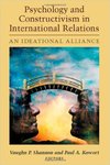 Psychology and Constructivism in International Relations: An Ideational Alliance by Vaughn Shannon and Paul A. Kowert