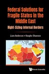 Federal Solutions for Fragile States in the Middle East: Right-Sizing Internal Borders by Liam Anderson and Vaughn P. Shannon