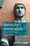 Nietzsche's Immoralism: Politics as First Philosophy by Donovan Miyasaki