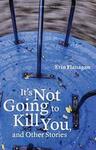 It’s Not Going to Kill You, and Other Stories by Erin Flanagan