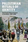 Palestinian Rituals of Identity: The Prophet Moses Festival in Jerusalem, 1850-1948