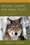 Wolves, Courts, and Public Policy: The Children of the Night Return to the Northern Rocky Mountains by Edward A. Fitzgerald