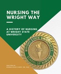 Nursing the Wright Way: A History of Nursing at Wright State University, 1973-2023 by Donna Miles Curry