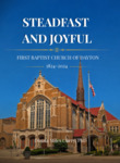 Steadfast and Joyful: First Baptist Church of Dayton, 1824-2024 by Donna Miles Curry