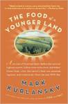 The Food of a Younger Land: A Portrait of American Food: Before the National Highway System, before Chain Restaurants, and before Frozen Food, when the Nation's Food was Seasonal by Mark Kurlansky