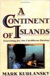 A Continent of Islands: Searching for The Caribbean Destiny by Mark Kurlansky