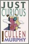 Just Curious: Essays by Cullen Murphy