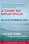 A Crime So Monstrous: Face-to-Face with Modern-Day Slavery by E. Benjamin Skinner
