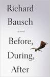 Before, During, After: A Novel by Richard Bausch