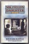 Mr. Field's Daughter: A Novel by Richard Bausch