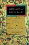 Wise Men and Their Tales: Portraits of Biblical, Talmudic, and Hasidic Masters by Elie Wiesel