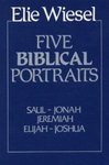Five Biblical Portraits: Saul, Jonah, Jeremiah, Elijah, Joshua by Elie Wiesel