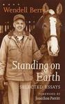 Standing on Earth: Selected Essays by Wendell Berry