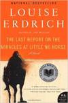 The Last Report on the Miracles at Little No Horse: A Novel by Louise Erdrich