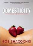 Domesticity: A Gastronomic Interpretation of Love by Bob Shacochis