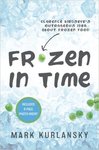 Frozen in Time: Clarence Birdseye's Outrageous Idea About Frozen Food by Mark Kurlansky