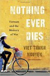 Nothing Ever Dies: Vietnam and the Memory of War by Viet Thanh Nguyen