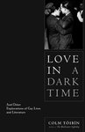 Love in a Dark Time: And Other Explorations of Gay Lives and Literature by Colm Tóibín