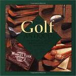 Art of Golf Antiques: A Photographic History of the Art of Golf by Gilbert King