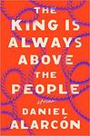 The King Is Always Above the People by Daniel Alarcon