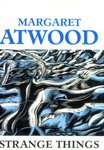 Strange Things: The Malevolent North in Canadian Literature by Margaret Atwood