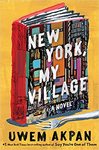 New York, My Village by Uwem Akpan